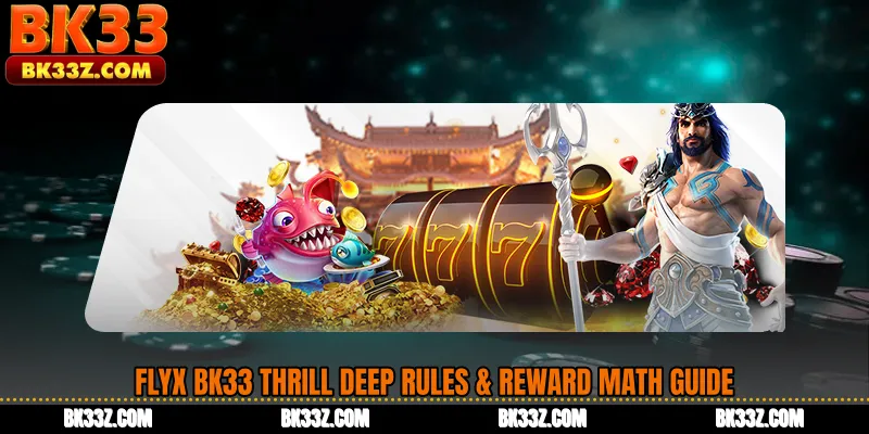 FlyX BK33 Thrill Deep Rules & Reward Math Guide
