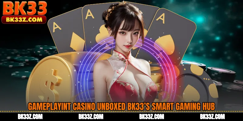 Gameplayint Casino Unboxed BK33’s Smart Gaming Hub