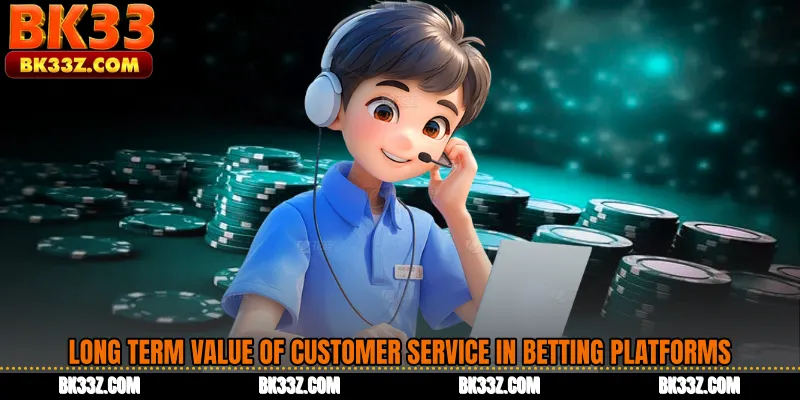 Long Term Value of Customer Service in Betting Platforms