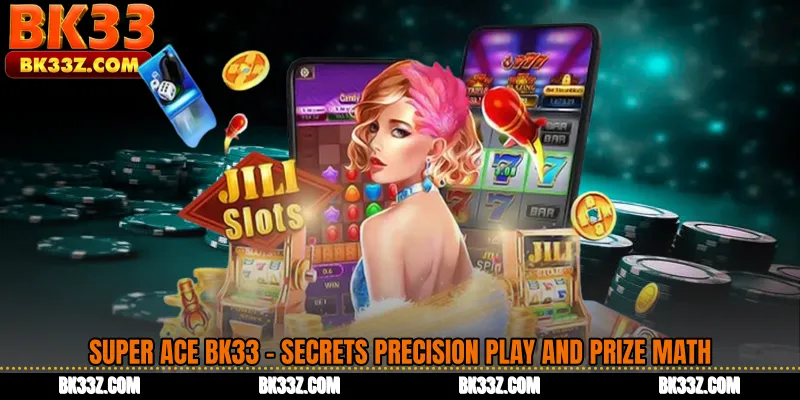 Super Ace BK33 - Secrets Precision Play and Prize Math