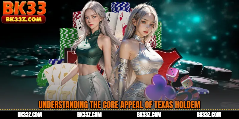 Understanding the Core Appeal of Texas Holdem