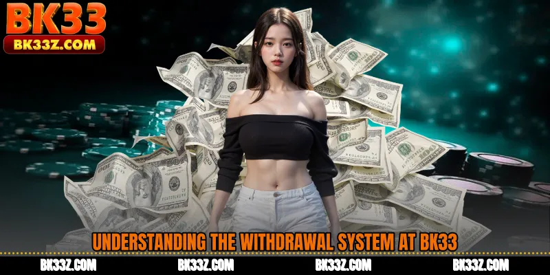 Understanding the Withdrawal System at BK33