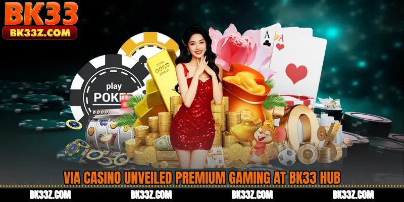 VIA Casino Unveiled Premium Gaming at BK33 Hub