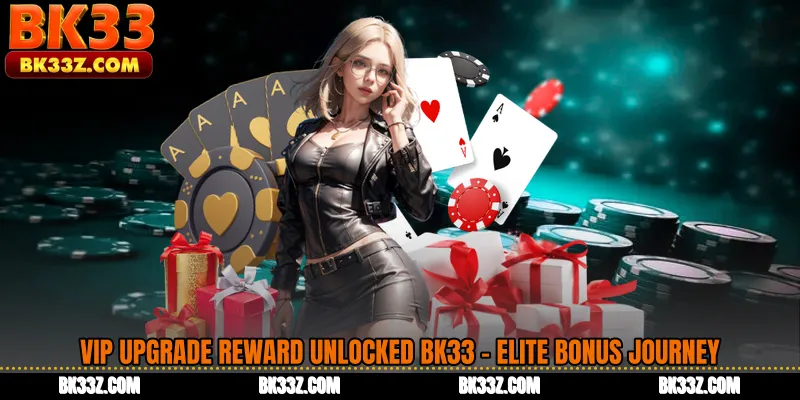 VIP Upgrade Reward Unlocked BK33 - Elite Bonus Journey